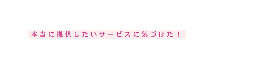 本当に提供したいサービスに気づけた